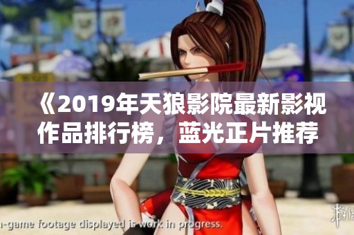 《2019年天狼影院最新影视作品排行榜，蓝光正片推荐》