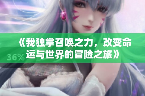 《我独掌召唤之力，改变命运与世界的冒险之旅》
