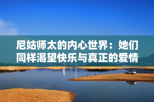 尼姑师太的内心世界：她们同样渴望快乐与真正的爱情