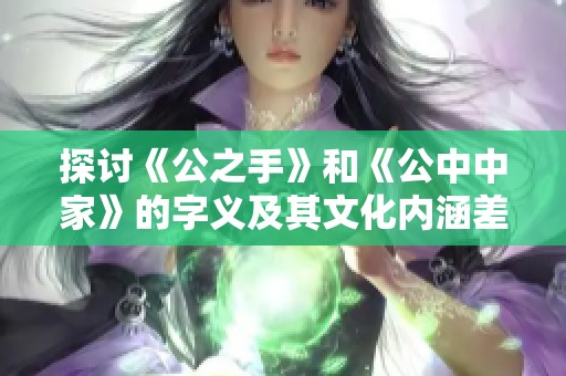 探讨《公之手》和《公中中家》的字义及其文化内涵差异
