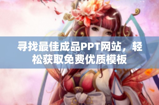 寻找最佳成品PPT网站，轻松获取免费优质模板