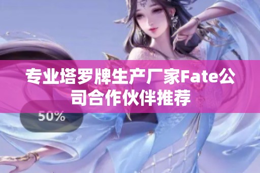 专业塔罗牌生产厂家Fate公司合作伙伴推荐