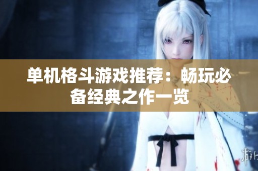 单机格斗游戏推荐：畅玩必备经典之作一览