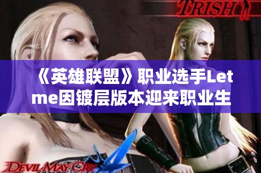 《英雄联盟》职业选手Letme因镀层版本迎来职业生涯新转折