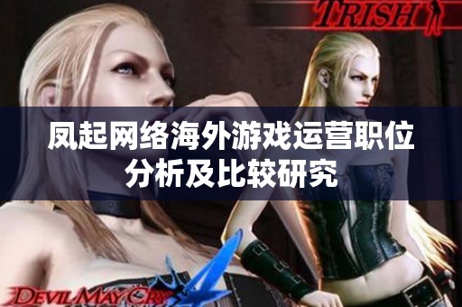 凤起网络海外游戏运营职位分析及比较研究
