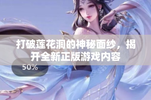 打破莲花洞的神秘面纱，揭开全新正版游戏内容
