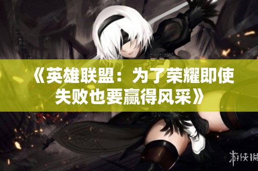 《英雄联盟：为了荣耀即使失败也要赢得风采》