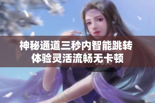 神秘通道三秒内智能跳转 体验灵活流畅无卡顿