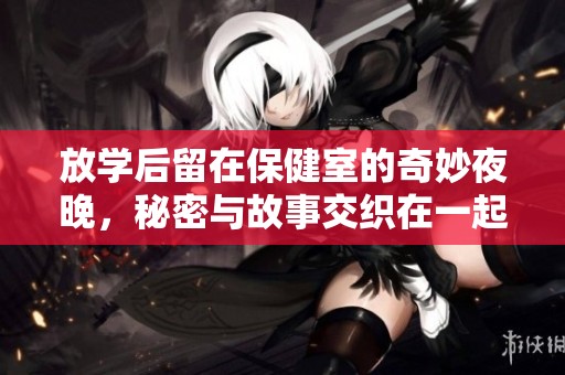 放学后留在保健室的奇妙夜晚，秘密与故事交织在一起