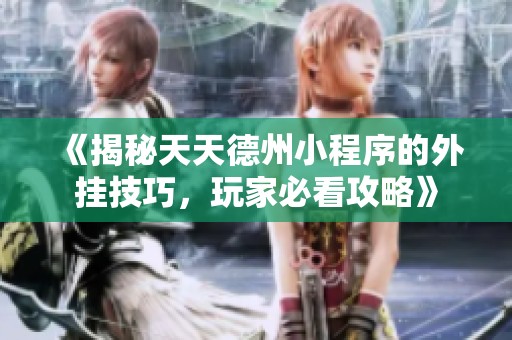 《揭秘天天德州小程序的外挂技巧，玩家必看攻略》