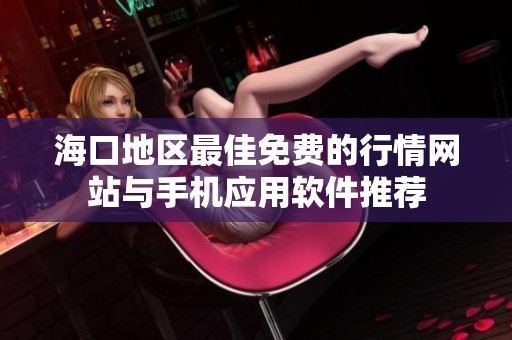 海口地区最佳免费的行情网站与手机应用软件推荐