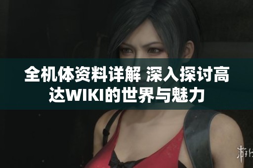 全机体资料详解 深入探讨高达WIKI的世界与魅力