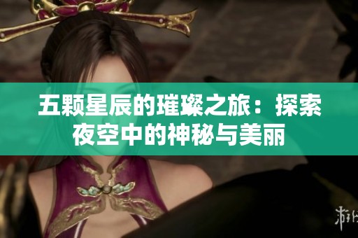 五颗星辰的璀璨之旅：探索夜空中的神秘与美丽