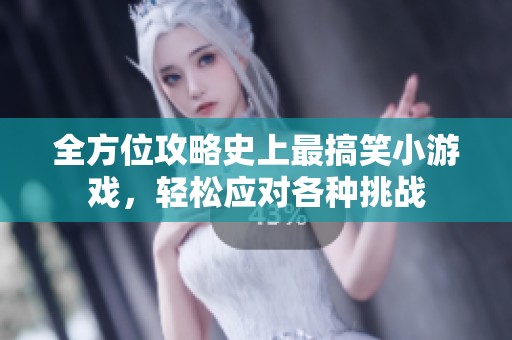 全方位攻略史上最搞笑小游戏，轻松应对各种挑战