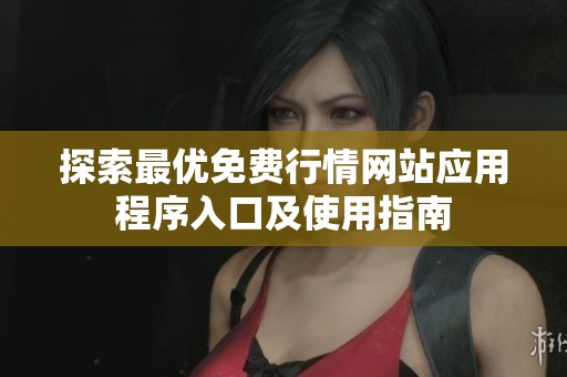 探索最优免费行情网站应用程序入口及使用指南