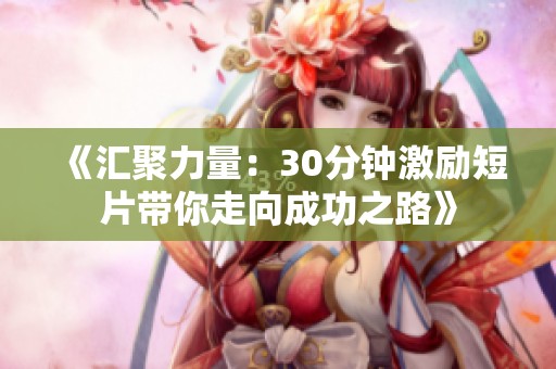《汇聚力量：30分钟激励短片带你走向成功之路》