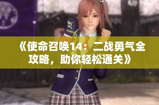 《使命召唤14：二战勇气全攻略，助你轻松通关》