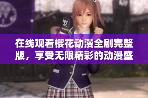 在线观看樱花动漫全剧完整版，享受无限精彩的动漫盛宴
