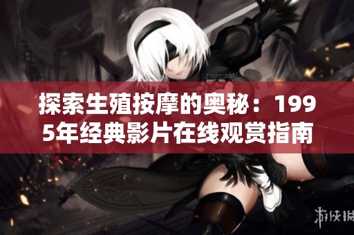 探索生殖按摩的奥秘：1995年经典影片在线观赏指南