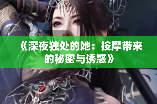 《深夜独处的她：按摩带来的秘密与诱惑》