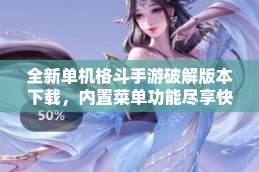 全新单机格斗手游破解版本下载，内置菜单功能尽享快感