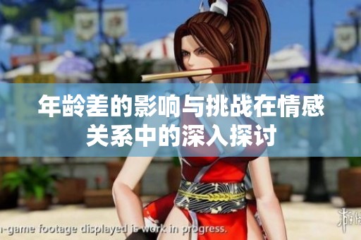 年龄差的影响与挑战在情感关系中的深入探讨