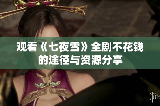 观看《七夜雪》全剧不花钱的途径与资源分享