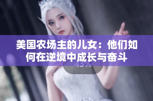 美国农场主的儿女：他们如何在逆境中成长与奋斗