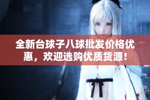全新台球子八球批发价格优惠，欢迎选购优质货源！