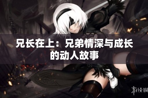 兄长在上：兄弟情深与成长的动人故事