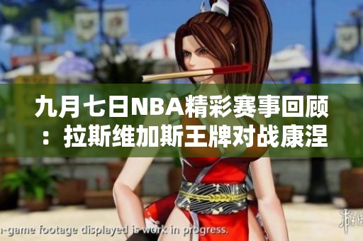 九月七日NBA精彩赛事回顾：拉斯维加斯王牌对战康涅狄格太阳全场集锦