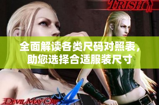 全面解读各类尺码对照表，助您选择合适服装尺寸