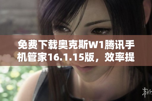 免费下载奥克斯W1腾讯手机管家16.1.15版，效率提升助手等你来试