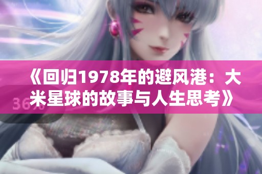 《回归1978年的避风港：大米星球的故事与人生思考》