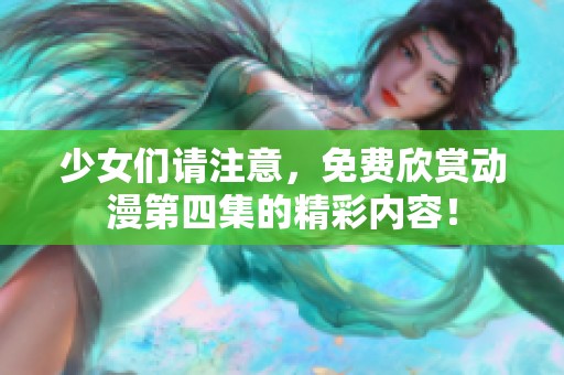 少女们请注意，免费欣赏动漫第四集的精彩内容！