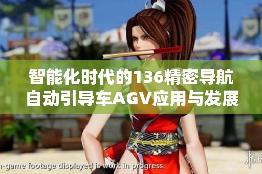 智能化时代的136精密导航自动引导车AGV应用与发展分析