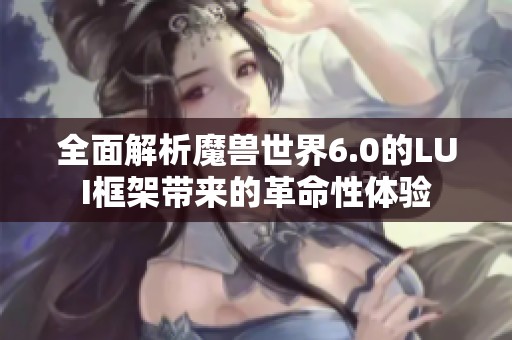 全面解析魔兽世界6.0的LUI框架带来的革命性体验