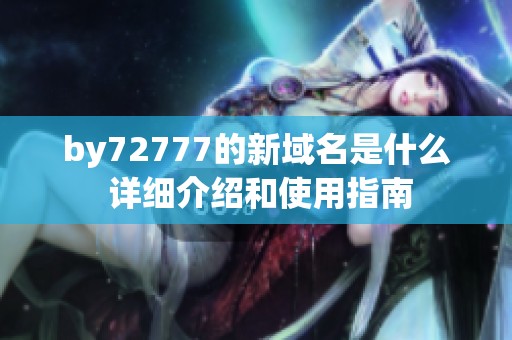 by72777的新域名是什么 详细介绍和使用指南
