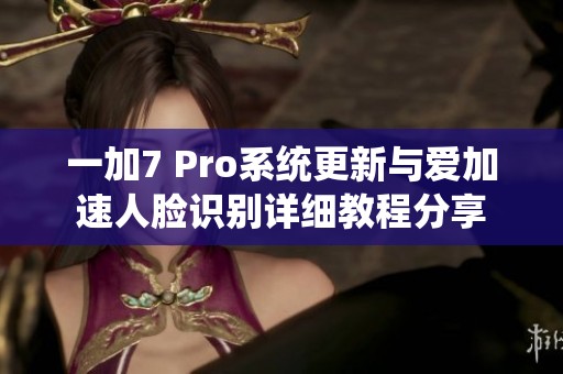 一加7 Pro系统更新与爱加速人脸识别详细教程分享