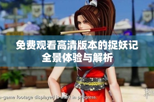 免费观看高清版本的捉妖记全景体验与解析