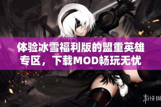 体验冰雪福利版的盟重英雄专区，下载MOD畅玩无忧