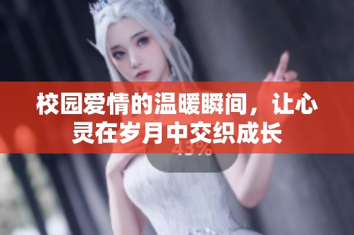 校园爱情的温暖瞬间，让心灵在岁月中交织成长