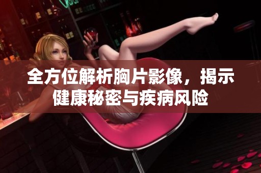 全方位解析胸片影像，揭示健康秘密与疾病风险