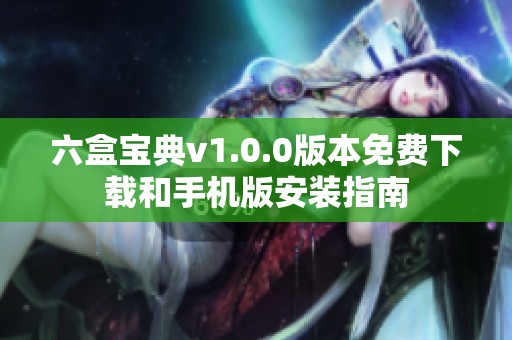 六盒宝典v1.0.0版本免费下载和手机版安装指南