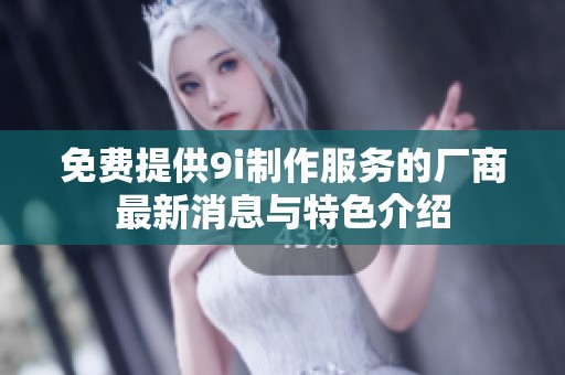 免费提供9i制作服务的厂商最新消息与特色介绍