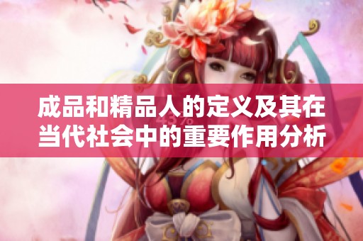 成品和精品人的定义及其在当代社会中的重要作用分析