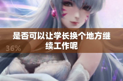 是否可以让学长换个地方继续工作呢