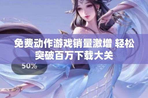 免费动作游戏销量激增 轻松突破百万下载大关