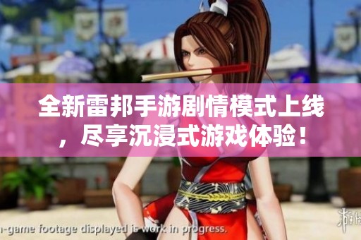 全新雷邦手游剧情模式上线，尽享沉浸式游戏体验！