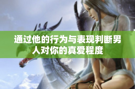 通过他的行为与表现判断男人对你的真爱程度